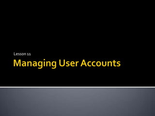 Managing User Accounts Lesson 11 