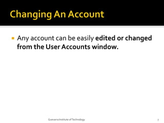 Changing An AccountAny account can be easily edited or changed from the User Accounts window.7Guevarra Institute of Technology