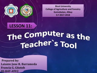 LESSON 11:
Prepared by:
Laianie Jane R. Barrameda
Francia G. Gñotob
III-BAT-ATE2
Bicol University
College of Agriculture a...