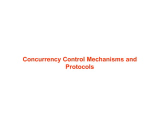 Concurrency Control Mechanisms and
Protocols
 