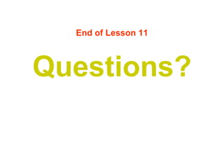 End of Lesson 11
Questions?
 