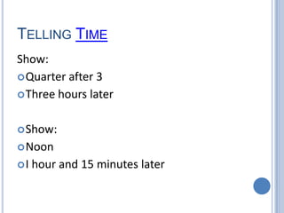 Telling Time Show: Quarter after 3 Three hours later Show: Noon I hour and 15 minutes later 