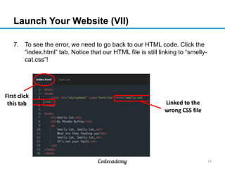 Launch Your Website (VII)
7. To see the error, we need to go back to our HTML code. Click the
“index.html” tab. Notice tha...