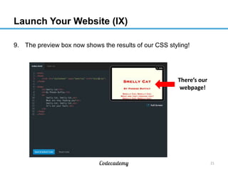 Launch Your Website (IX)
9. The preview box now shows the results of our CSS styling!
21
There’s our
webpage!
 