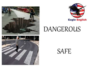 DANGEROUS
SAFE
 