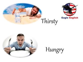 Thirsty
Hungry
 