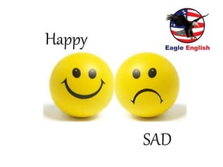 Happy
SAD
 