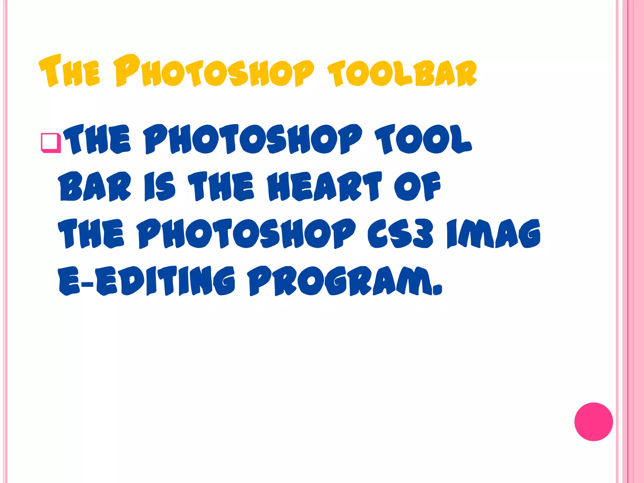 THE PHOTOSHOP TOOLBAR
The Photoshop Tool
Bar is the heart of
the Photoshop CS3 imag
e-editing program.