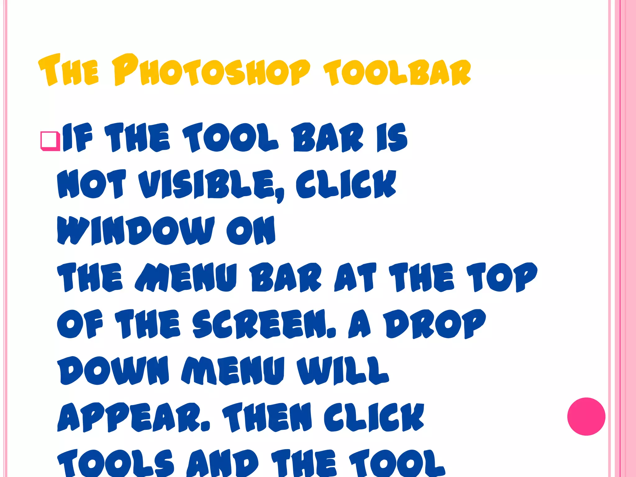 THE PHOTOSHOP TOOLBAR
If the Tool Bar is
not visible, click
Window on
the Menu bar at the top
of the screen. A drop
down menu will
appear. Then click