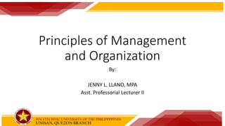Principles of Management
and Organization
By:
JENNY L. LLANO, MPA
Asst. Professorial Lecturer II
 