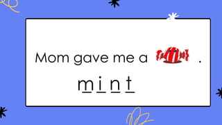 Mom gave me a .
_ _ _ _
i n t
m
 