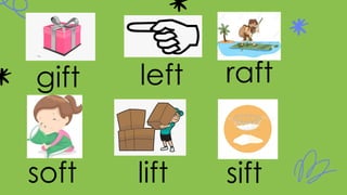 gift left raft
lift
soft sift
 