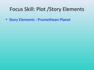 Focus Skill: Plot /Story Elements 
• Story Elements : Promethean Planet 
 