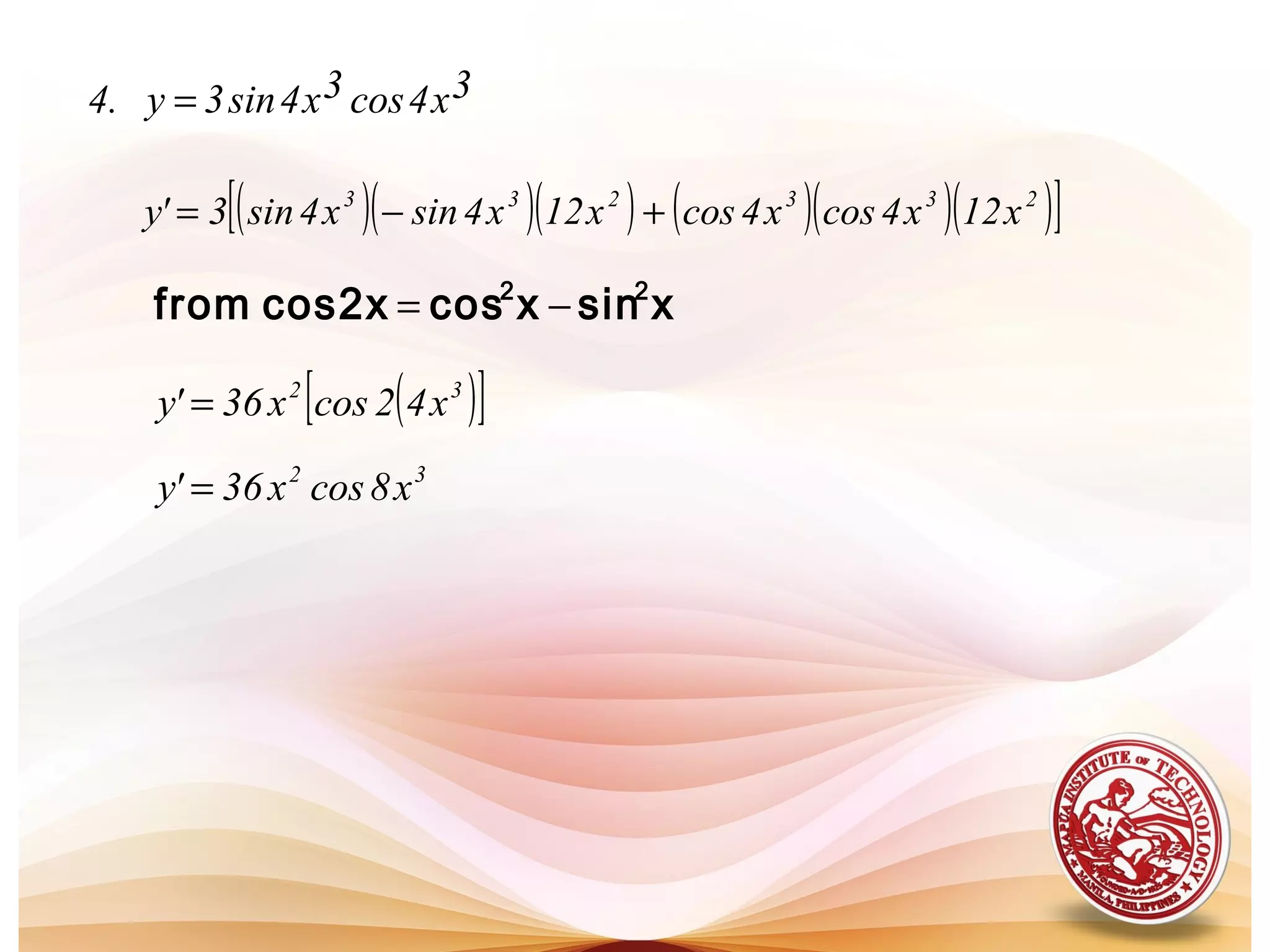 3x4cos3x4sin3y.4 =
( )( )( ) ( )( )( )[ ]233233
x12x4cosx4cosx12x4sinx4sin3'y +−=
xsinxcos2xcosfrom 22
−=
( )[ ]32
x42cosx36'y =
32
x8cosx36'y =
 