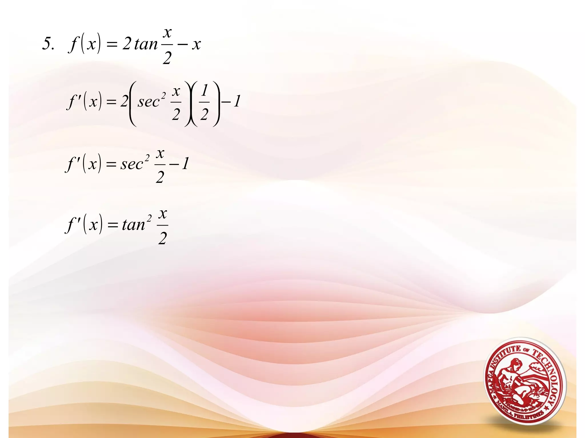 ( ) x
2
x
tan2xf.5 −=
( ) 1
2
1
2
x
sec2x'f 2
−











=
( ) 1
2
x
secx'f 2
−=
( )
2
x
tanx'f 2
=
 