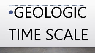 •GEOLOGIC
TIME SCALE
 