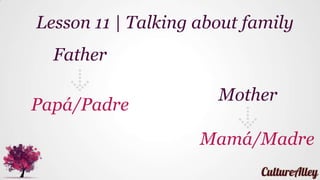Father
Papá/Padre
Lesson 11 | Talking about family
Mother
Mamá/Madre
 