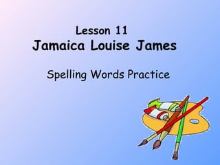 Lesson 11  Jamaica Louise James Spelling Words Practice 