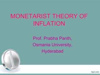 MONETARIST THEORY OF
INFLATION
Prof. Prabha Panth,
Osmania University,
Hyderabad
 