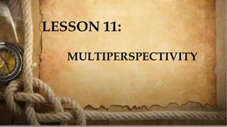 MULTIPERSPECTIVITY
LESSON 11:
 