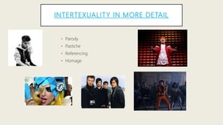 INTERTEXUALITY IN MORE DETAIL
• Parody
• Pastiche
• Referencing
• Homage
 