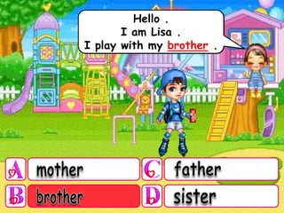 Hello .
       I am Lisa .
                 …………………
I play with my brother .
 
