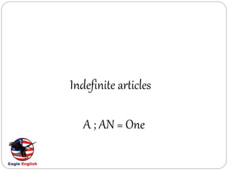 Indefinite articles
A ; AN = One
 