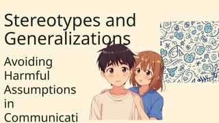 Stereotypes and
Generalizations
Avoiding
Harmful
Assumptions
in
Communicati
 