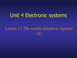 Unit 4 Electronic systems
Lesson 11 The mobile telephone System
(II)
 