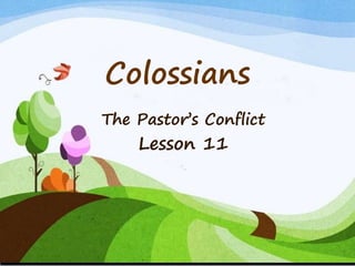Colossians
The Pastor’s Conflict
Lesson 11
 