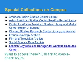 Special Collections on Campus
■ American Indian Studies Center Library
■ Asian American Studies Center Reading Room/Librar...