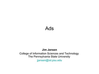 Ads Jim Jansen College of Information Sciences and Technology  The Pennsylvania State University  [email_address] 