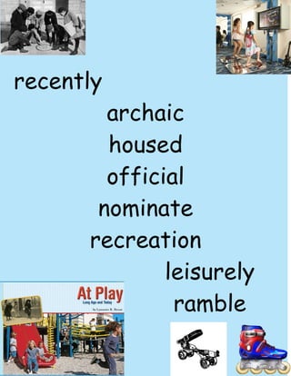 recently
        archaic
        housed
        official
       nominate
      recreation
              leisurely
               ramble
 