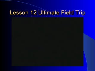 Lesson 12 Ultimate Field Trip 