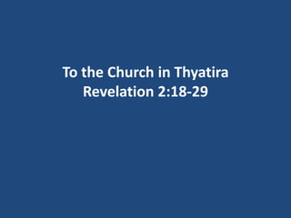 To the Church in Thyatira
   Revelation 2:18-29
 