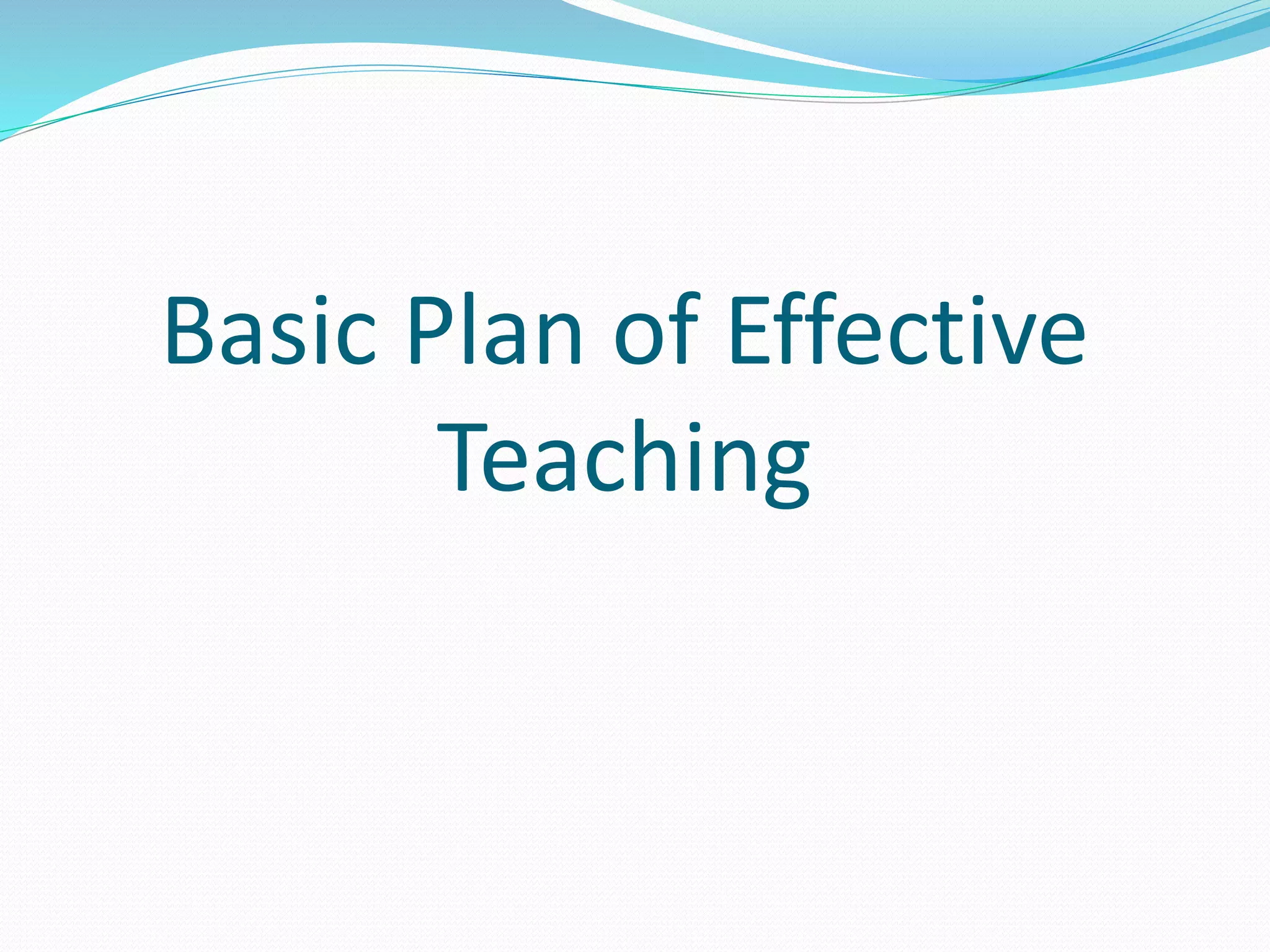 Basic Plan of Effective
Teaching
 