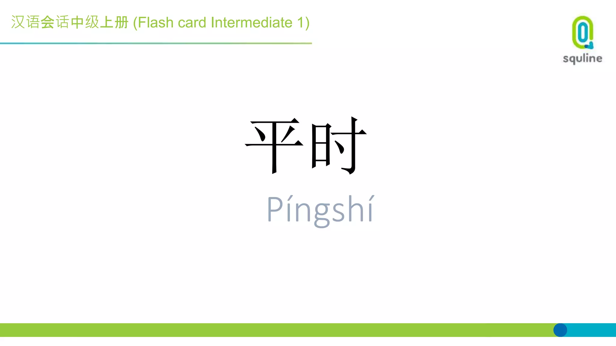 汉语会话中级上册 (Flash card Intermediate 1)
平时
Píngshí
 