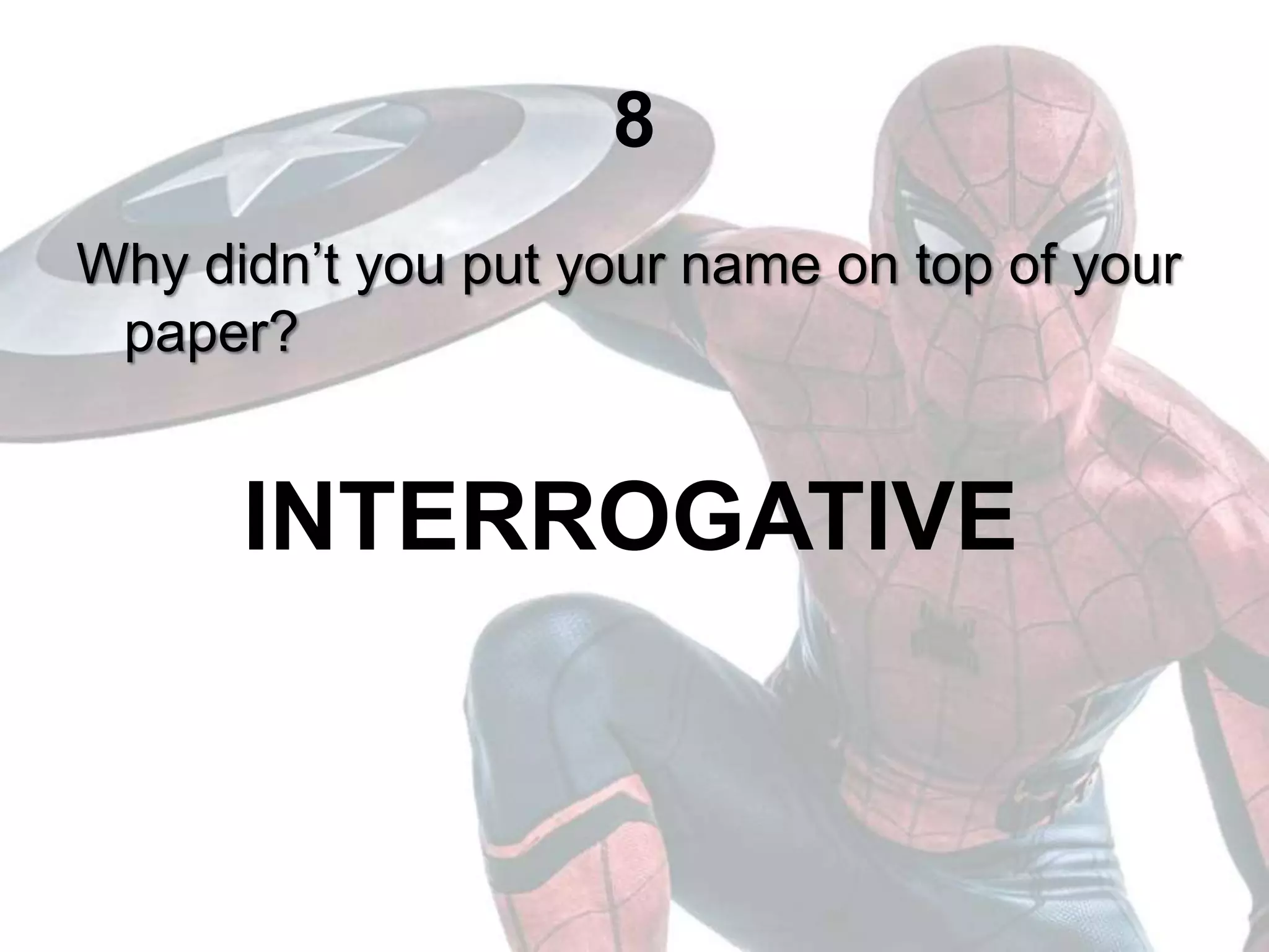 8
Why didn’t you put your name on top of your
paper?
INTERROGATIVE
 