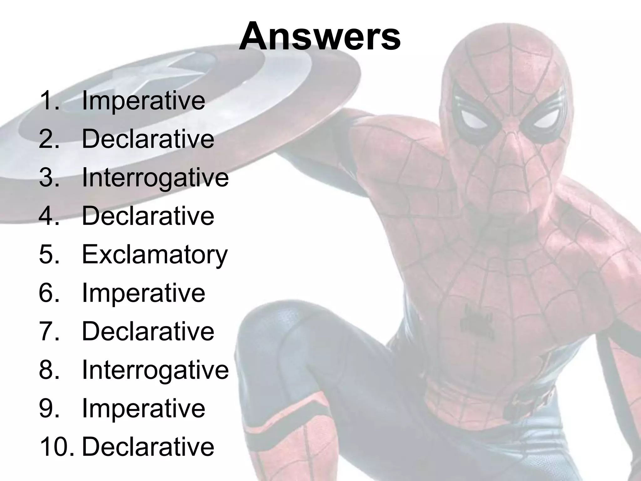 Answers
1. Imperative
2. Declarative
3. Interrogative
4. Declarative
5. Exclamatory
6. Imperative
7. Declarative
8. Interrogative
9. Imperative
10. Declarative
 