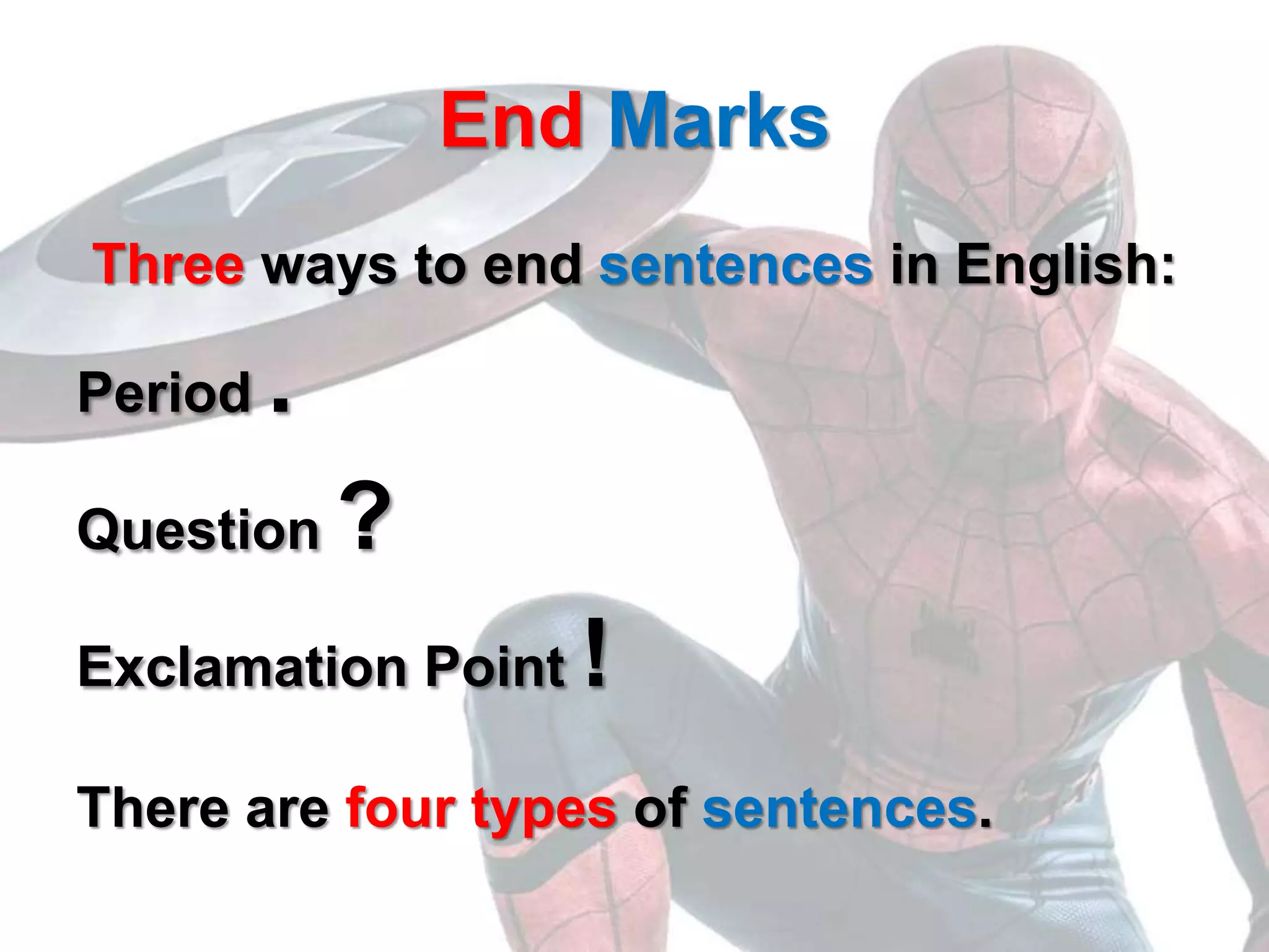 End Marks
Three ways to end sentences in English:
Period .
Question ?
Exclamation Point !
There are four types of sentences.
 