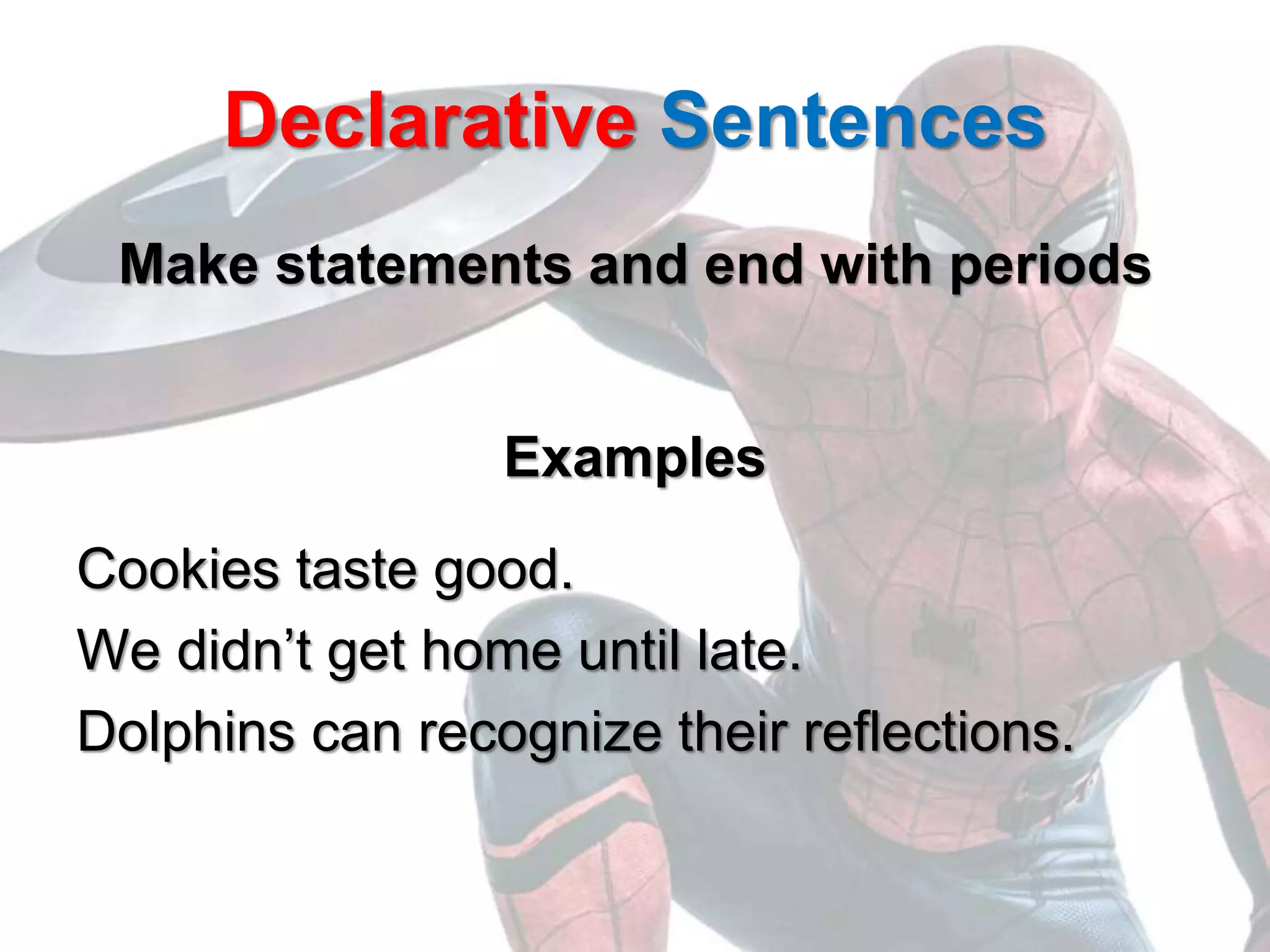 Declarative Sentences
Make statements and end with periods
Examples
Cookies taste good.
We didn’t get home until late.
Dolphins can recognize their reflections.
 