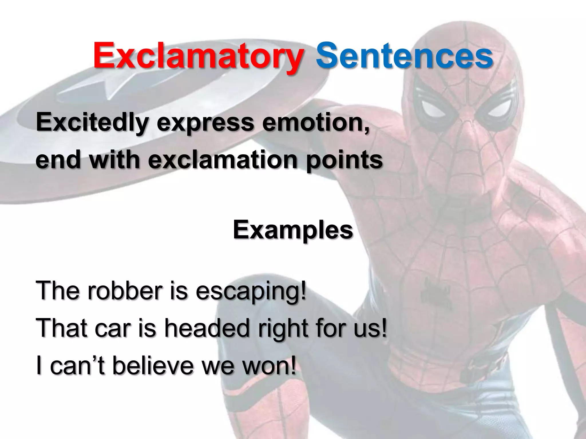 Exclamatory Sentences
Excitedly express emotion,
end with exclamation points
Examples
The robber is escaping!
That car is headed right for us!
I can’t believe we won!
 