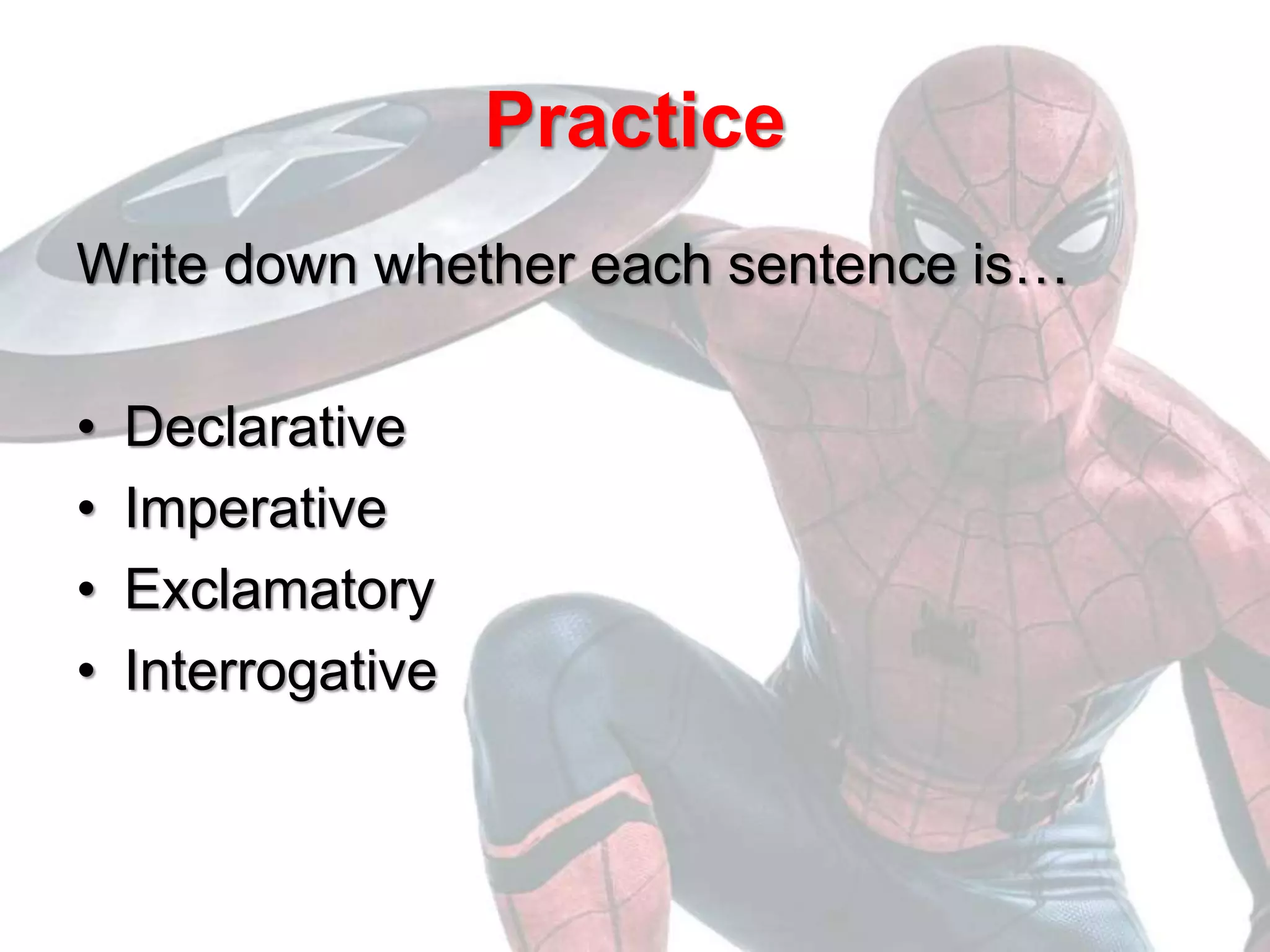 Practice
Write down whether each sentence is…
• Declarative
• Imperative
• Exclamatory
• Interrogative
 