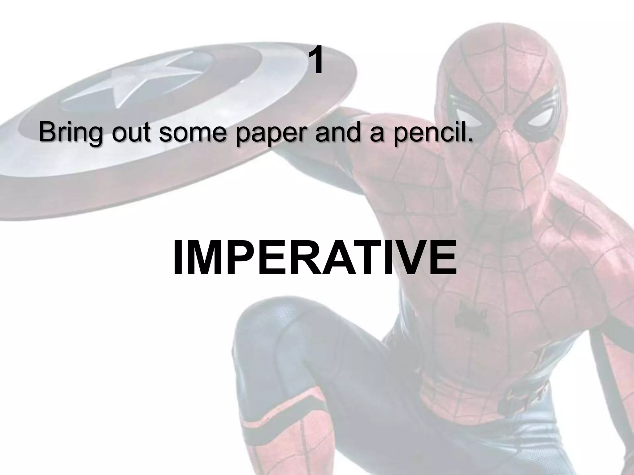 1
Bring out some paper and a pencil.
IMPERATIVE
 