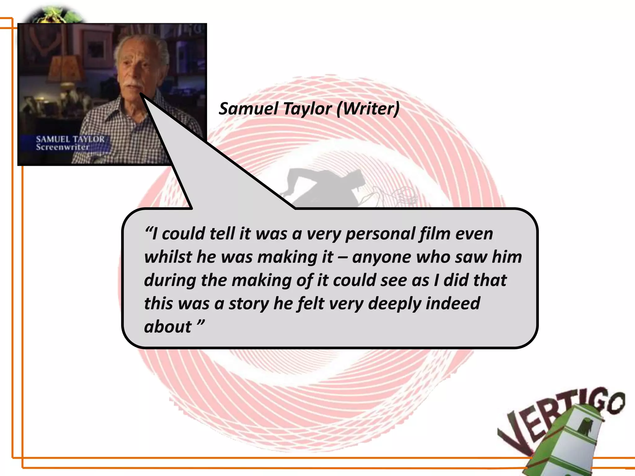 Samuel Taylor (Writer)




“I could tell it was a very personal film even
whilst he was making it – anyone who saw him
during the making of it could see as I did that
this was a story he felt very deeply indeed
about ”
 
