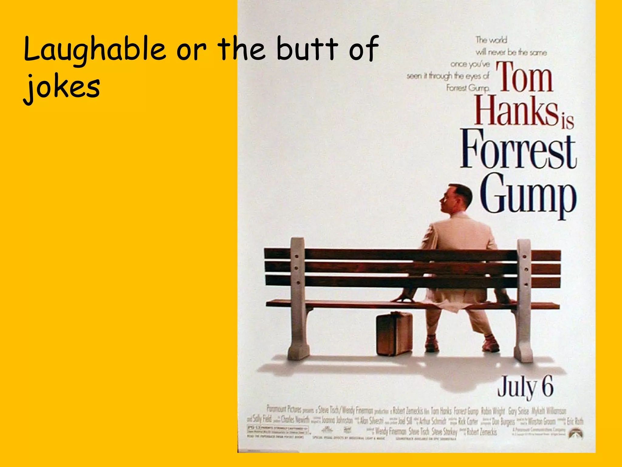 Laughable or the butt of
jokes

 