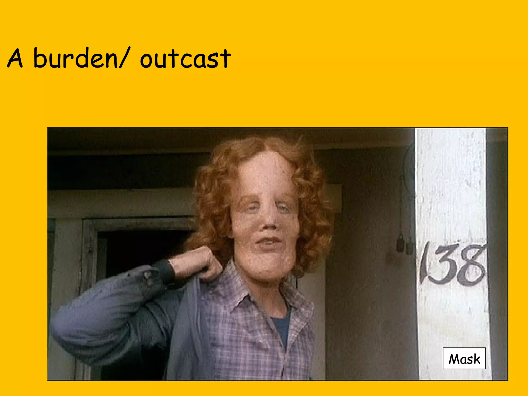 A burden/ outcast

Mask

 