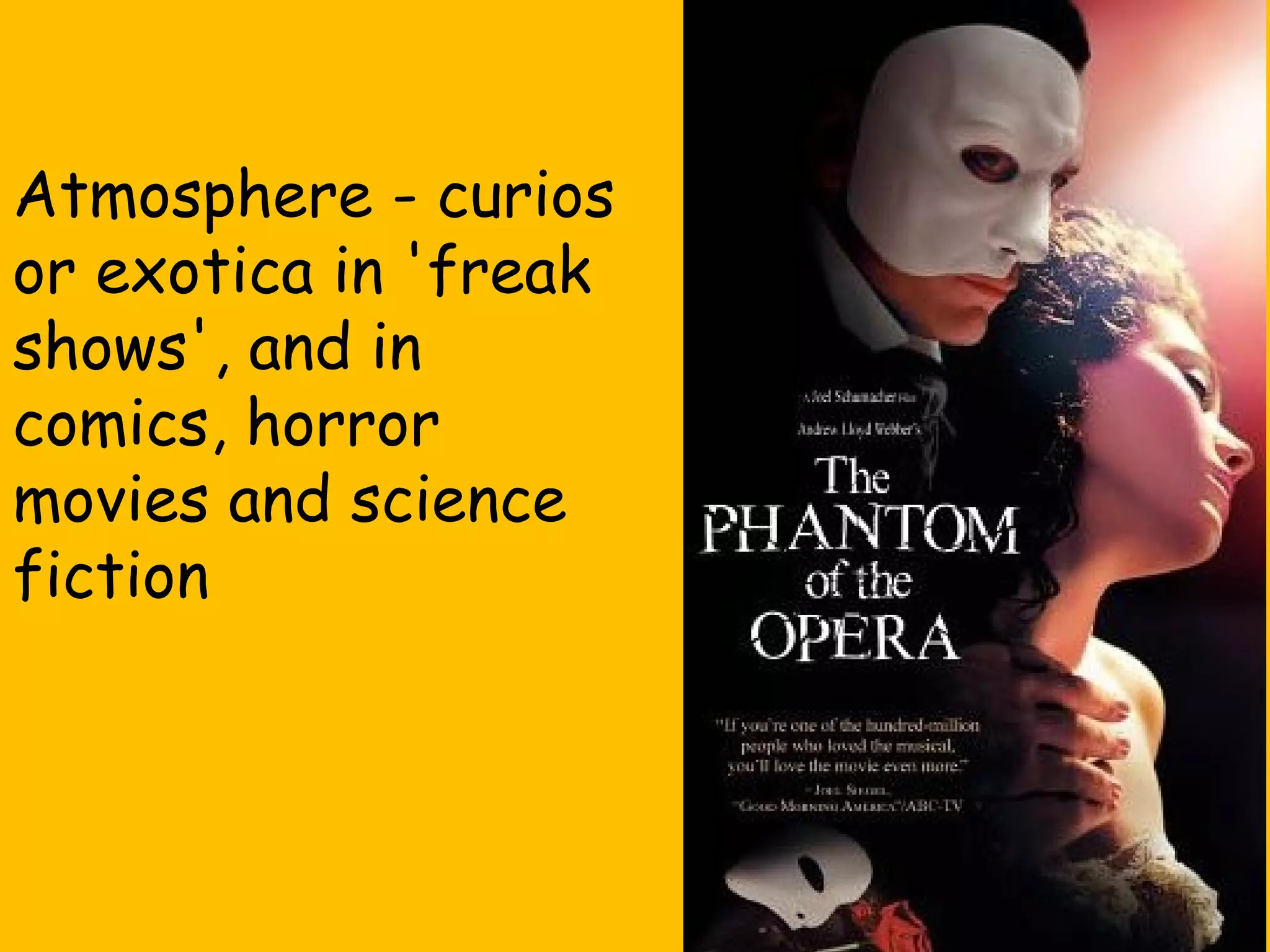 Atmosphere - curios
or exotica in 'freak
shows', and in
comics, horror
movies and science
fiction

 