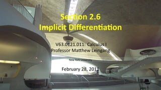 Sec on 2.6
    Implicit Diﬀeren a on
         V63.0121.011: Calculus I
       Professor Ma hew Leingang
              New York University


           February 28, 2011


.
 