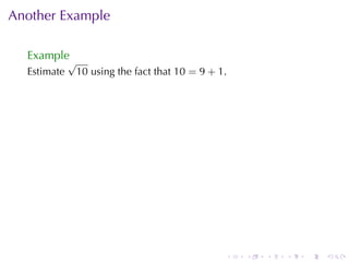 Another	Example

  Example
             √
  Estimate    10 using	the	fact	that 10 = 9 + 1.




                                               .   .   .   .   .   .
 